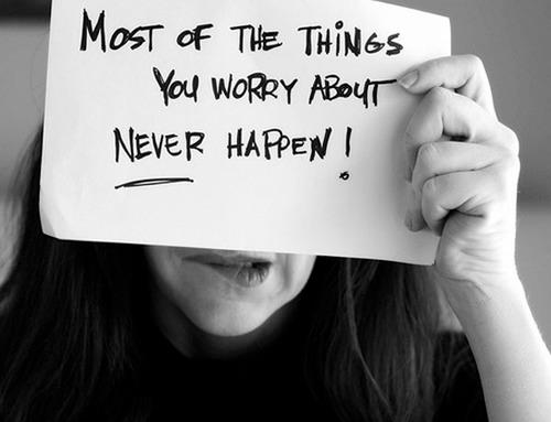 Most Of The Things You Worry About Never Happen